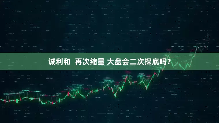 诚利和  再次缩量 大盘会二次探底吗？
