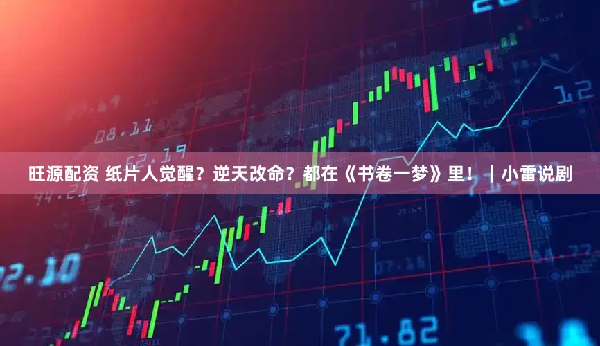 旺源配资 纸片人觉醒？逆天改命？都在《书卷一梦》里！｜小雷说剧